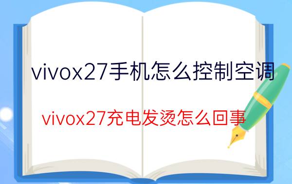 vivox27手机怎么控制空调 vivox27充电发烫怎么回事？